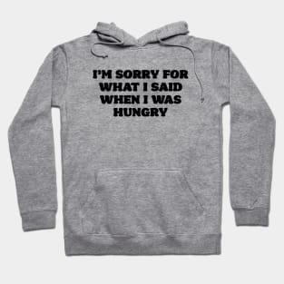 I'm sorry for what i said when i was hungry Hoodie